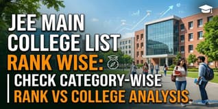 JEE Main College List Rank Wise: Check Category-wise Rank vs College Analysis